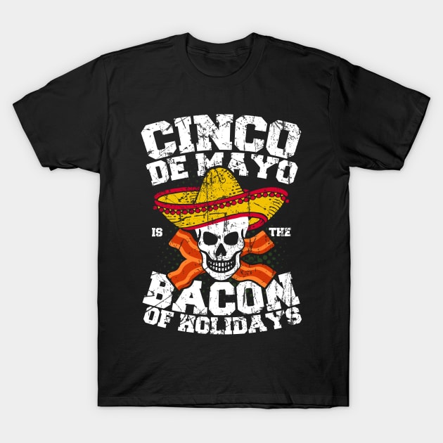 Cinco de Mayo is the Bacon of Holidays T-Shirt T-Shirt by SolarFlare